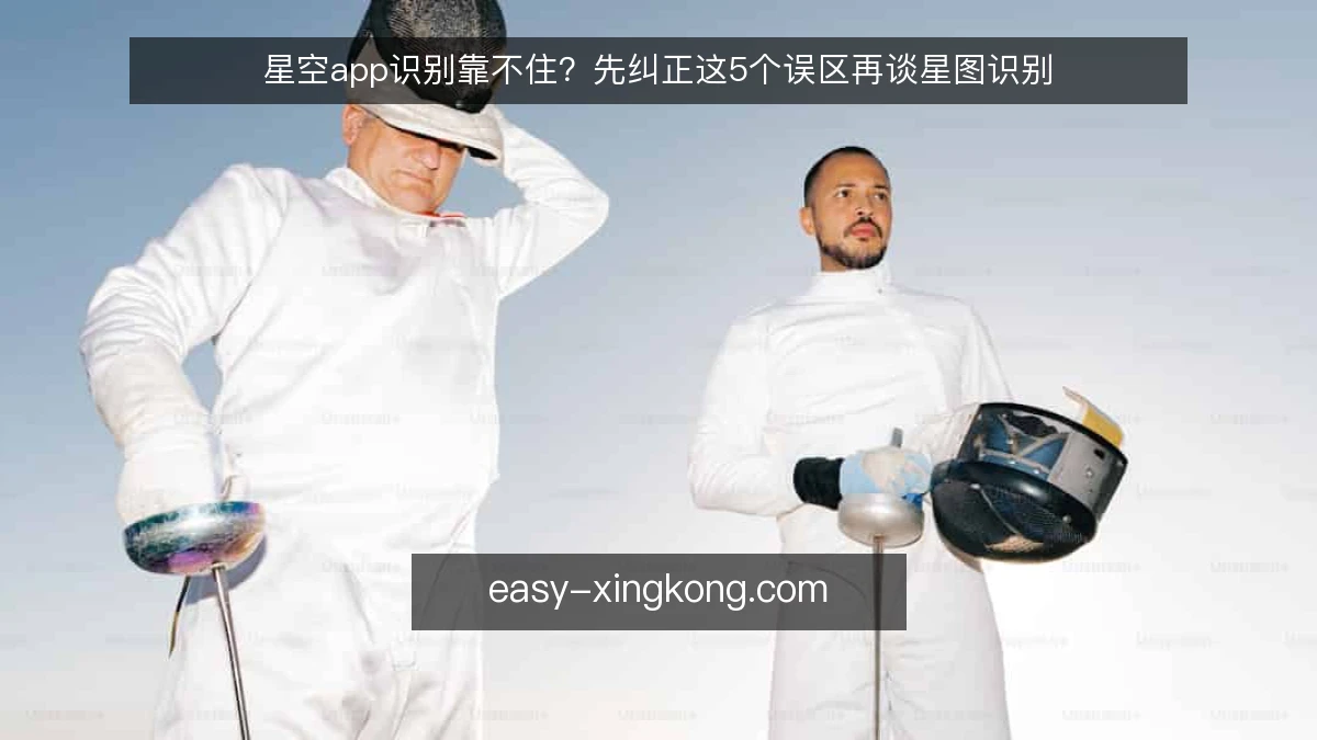 星空app识别靠不住？先纠正这5个误区再谈星图识别